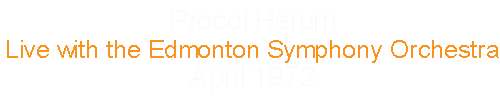 Procol Harum			Procol Harum Live with the Edmonton Symphony Orchestra 	April		1972