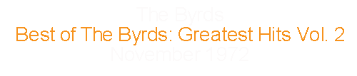 The Byrds			Best of the Byrds:  Greatest Hits Vol 2	November	1972