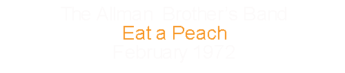 The Allman Brother’s Band	Eat a Peach					February	1972