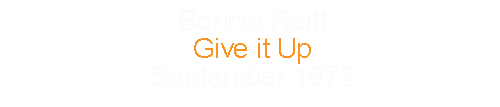 Bonnie Raitt			Give it Up					September	1972