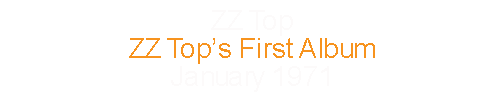 ZZ Top ZZ Top's First Album January 1971