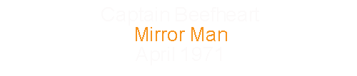 Captain Beefheart		Mirror Man				April		1971