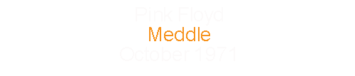 Pink Floyd			Meddle				October	1971