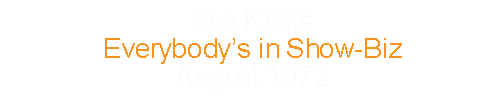 The Kinks			Everybody’s in Show-Biz			August 	1972