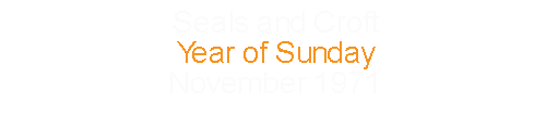 Seals and Crofts		Year of Sunday			November	1971