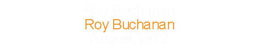 Roy Buchanan			Roy Buchanan					August 	1972