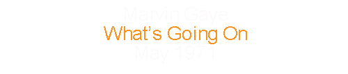 Marvin Gaye			What’s Going On			May		1971