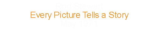 Rod Stewart			Every Picture Tells a Story		May		1971