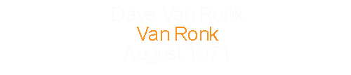 Dave Van Ronk		Van Ronk				August		1971