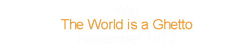 War				The World is a Ghetto 			November	1972