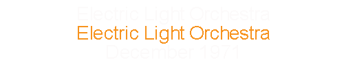 Electric Light Orchestra	Electric Light Orchestra		December	1971