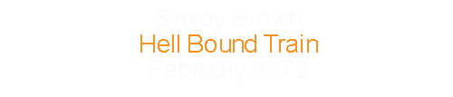 Savoy Brown			Hell Bound Train				February	1972