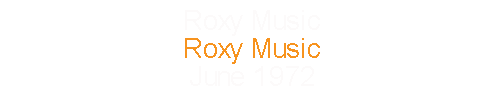 Roxy Music			Roxy Music					June		1972