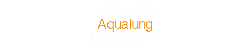 Jethro Tull Aqualung March 1971