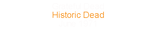 Grateful Dead			Historic Dead				June		1971