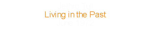 Jethro Tull			Living in the Past				June		1972