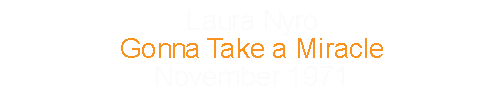 Laura Nyro			Gonna Take a Miracle 		November	1971