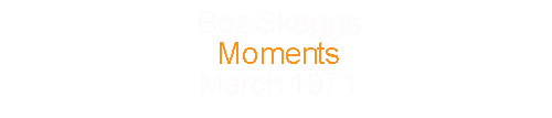 Boz Scaggs Moments March 1971