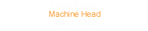 Deep Purple			Machine Head					March		1972