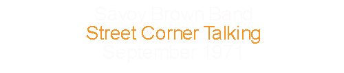 Savoy Brown Band		Street Corner Talking			September	1971