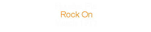 Humble Pie Rock On March 1971