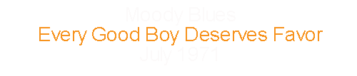 Moody Blues			Every Good Boy Deserves Favour	July		1971