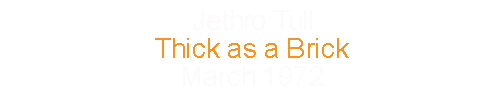 Jethro Tull			Thick as a Brick				March		1972