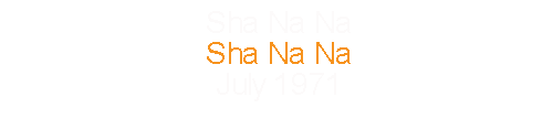 Sha Na Na			Sha Na Na				July		1971