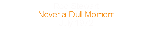 Rod Stewart			Never a Dull Moment				July		1972