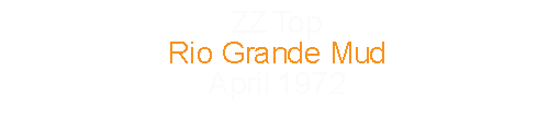 ZZ Top				Rio Grande Mud				April		1972