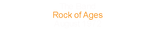 The Band			Rock of Ages					August 	1972