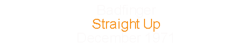 Badfinger			Straight Up				December	1971