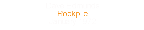 Dave Edmunds		Rockpile					January	1972