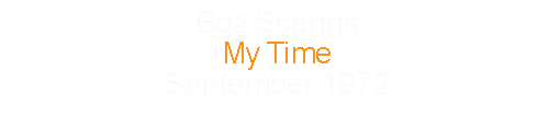 Boz Scaggs			My Time					September	1972