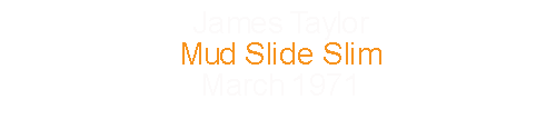 James Taylor Mud Slide Slim March 1971