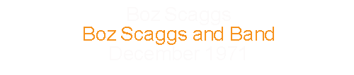 Boz Scaggs			Boz Scaggs and Band			December	1971