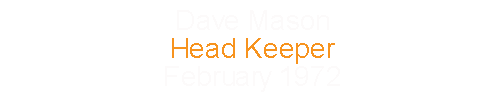 Dave Mason			Head Keeper 					February	1972