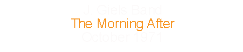 J. Giels Band			the Morning After			October	1971