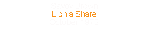 Savoy Brown			Lion’s Share					October	1972